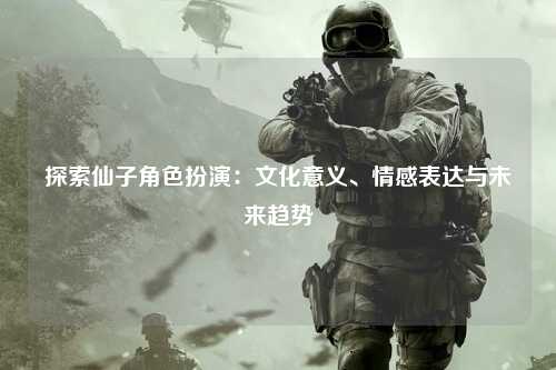 探索仙子角色扮演：文化意义、情感表达与未来趋势