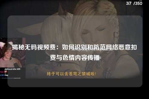 揭秘无码视频费：如何识别和防范网络恶意扣费与色情内容传播