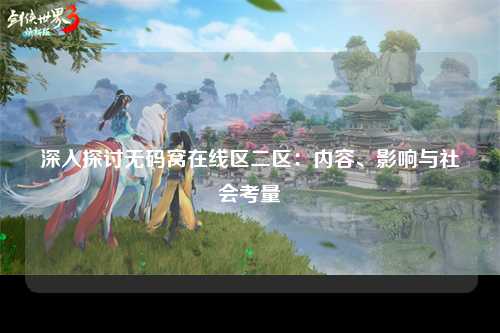 深入探讨无码窝在线区二区：内容、影响与社会考量