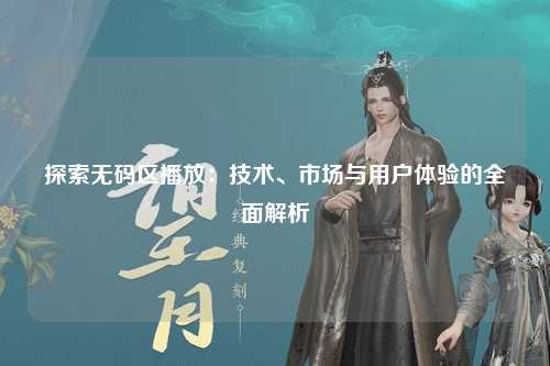 探索无码区播放：技术、市场与用户体验的全面解析