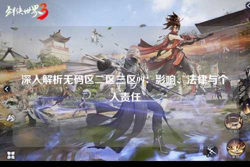 深入解析无码区二区三区99：影响、法律与个人责任