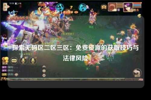探索无码区二区三区：免费资源的获取技巧与法律风险