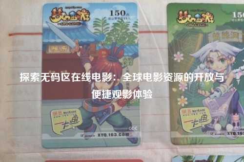 探索无码区在线电影：全球电影资源的开放与便捷观影体验