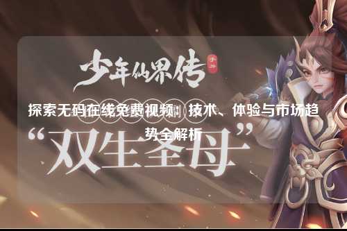 探索无码在线免费视频：技术、体验与市场趋势全解析