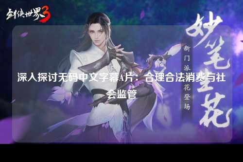 深入探讨无码中文字幕A片：合理合法消费与社会监管
